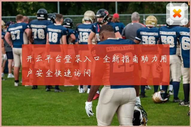 开云平台登录入口全新指南助力用户安全快速访问