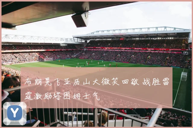 布朗晃飞亚历山大微笑回敬 战胜雷霆激励塔图姆士气