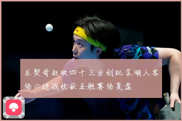 东契奇狂砍四十三分创纪录湖人客场六连战收获五胜赛场复盘