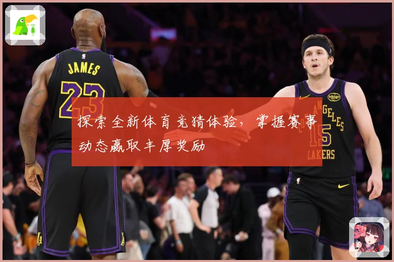 探索全新体育竞猜体验，掌握赛事动态赢取丰厚奖励