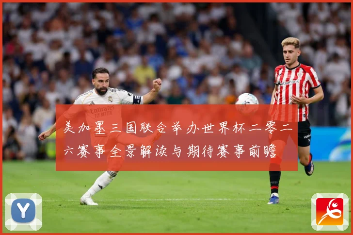 美加墨三国联合举办世界杯二零二六赛事全景解读与期待赛事前瞻