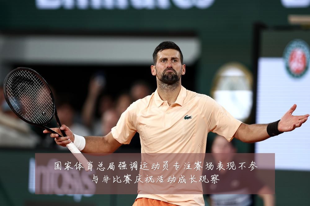 国家体育总局强调运动员专注赛场表现不参与非比赛庆祝活动成长观察